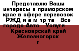 Представлю Ваши интересы в приморском крае в сфере перевозок РЖД и а/м тр-та - Все города Авто » Услуги   . Красноярский край,Железногорск г.